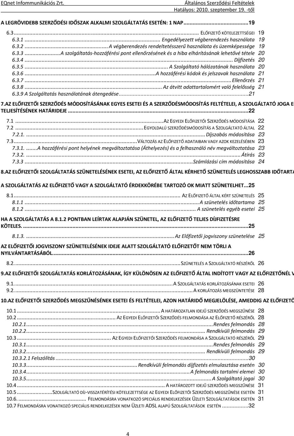 .. A Szolgáltató hálózatának használata 20 6.3.6...A hozzáférési kódok és jelszavak használata 21 6.3.7... Ellenőrzés 21 6.3.8... Az átvitt adattartalomért való felelősség 21 6.3.9 A Szolgáltatás használatának átengedése.