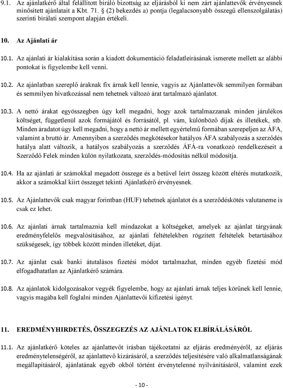 . Az Ajánlati ár 10.1. Az ajánlati ár kialakítása során a kiadott dokumentáció feladatleírásának ismerete mellett az alábbi pontokat is figyelembe kell venni. 10.2.