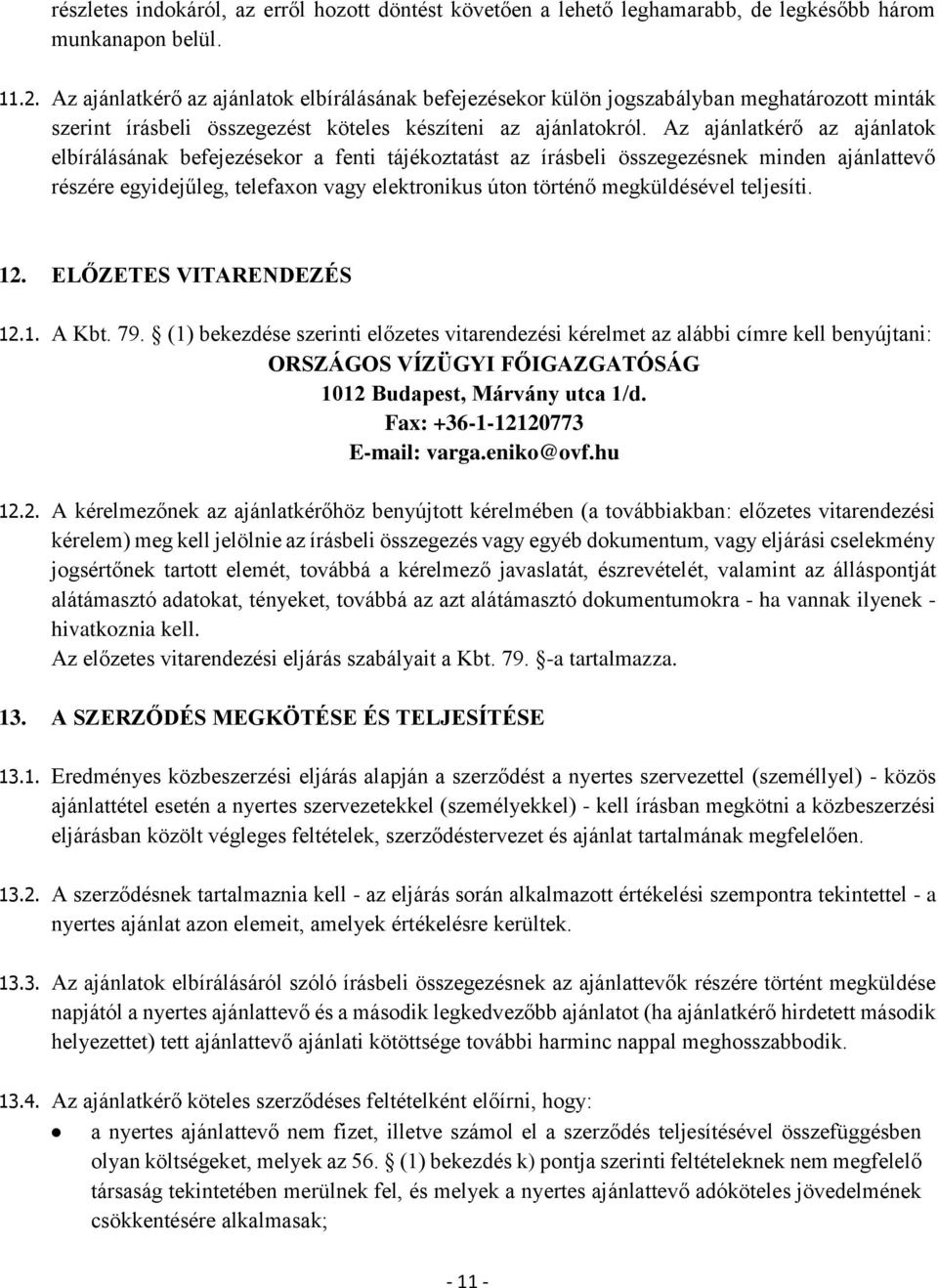 Az ajánlatkérő az ajánlatok elbírálásának befejezésekor a fenti tájékoztatást az írásbeli összegezésnek minden ajánlattevő részére egyidejűleg, telefaxon vagy elektronikus úton történő megküldésével