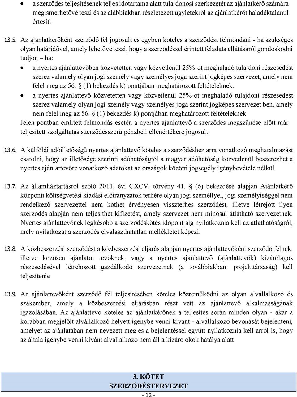 Az ajánlatkérőként szerződő fél jogosult és egyben köteles a szerződést felmondani - ha szükséges olyan határidővel, amely lehetővé teszi, hogy a szerződéssel érintett feladata ellátásáról