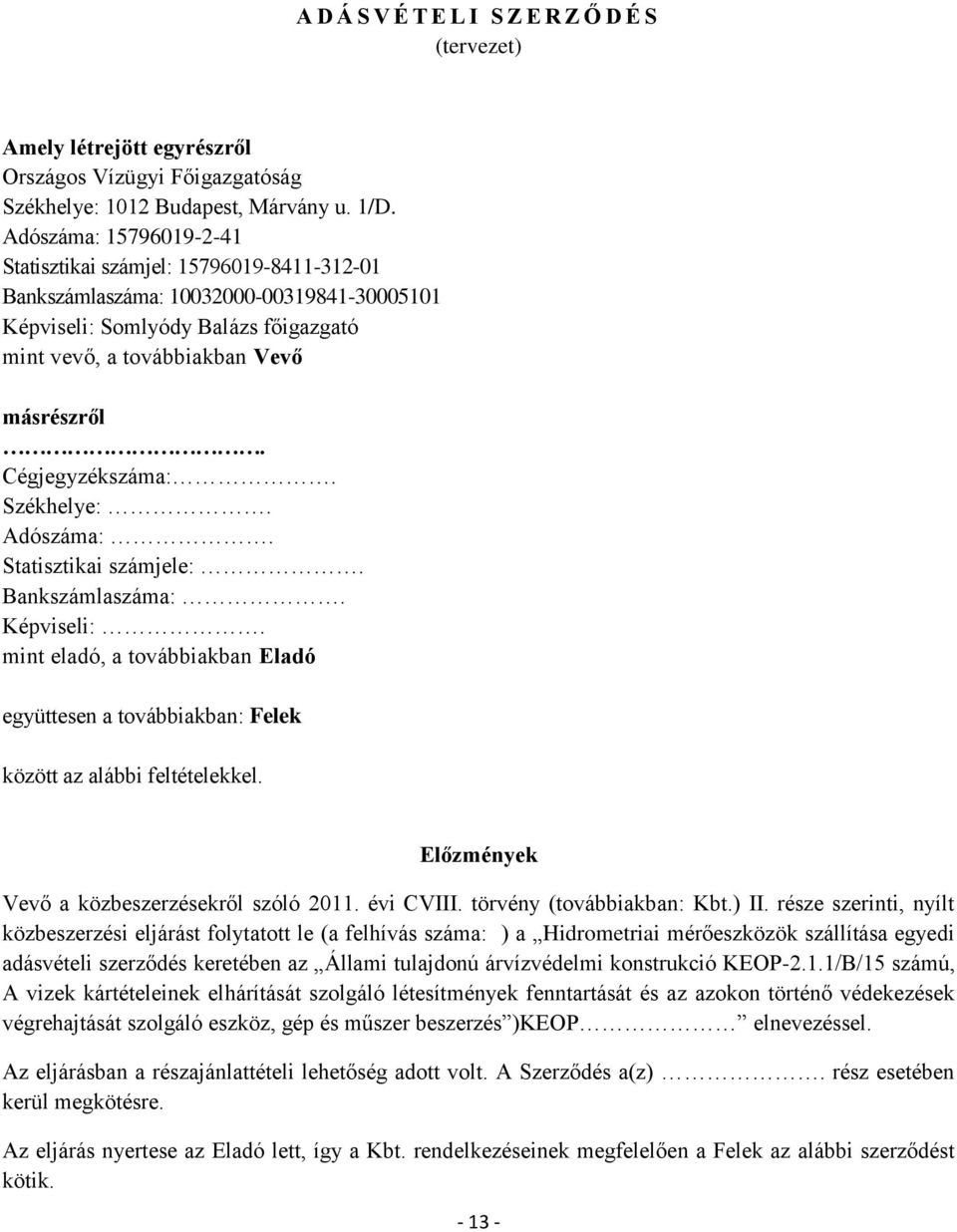 Cégjegyzékszáma:. Székhelye:. Adószáma:. Statisztikai számjele:. Bankszámlaszáma:. Képviseli:. mint eladó, a továbbiakban Eladó együttesen a továbbiakban: Felek között az alábbi feltételekkel.