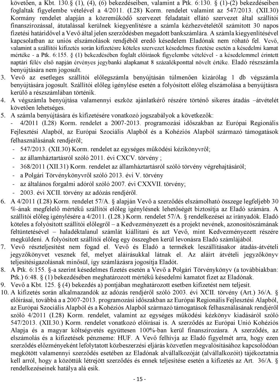 fizetési határidővel a Vevő által jelen szerződésben megadott bankszámlára. A számla kiegyenlítésével kapcsolatban az uniós elszámolások rendjéből eredő késedelem Eladónak nem róható fel.