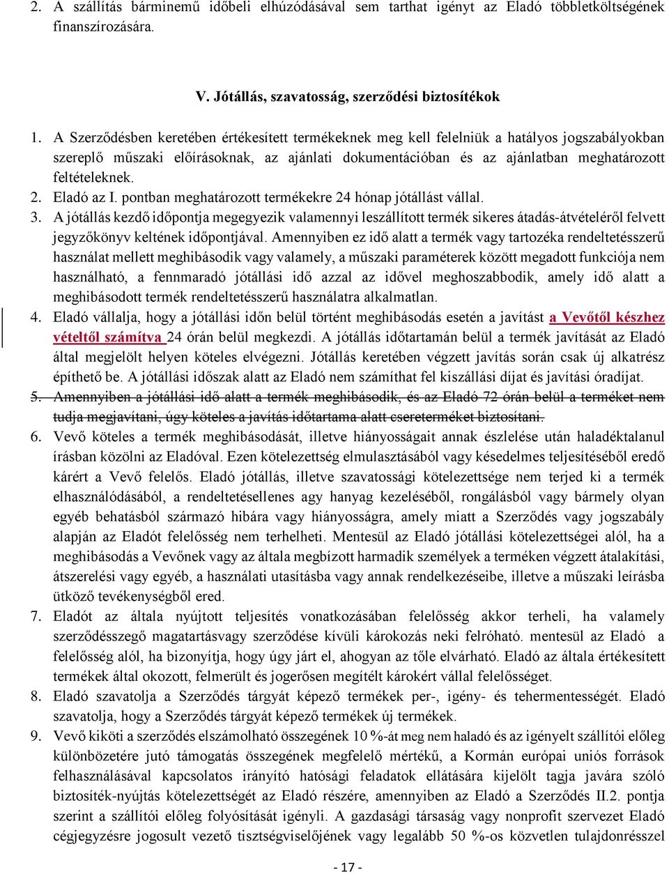 2. Eladó az I. pontban meghatározott termékekre 24 hónap jótállást vállal. 3.