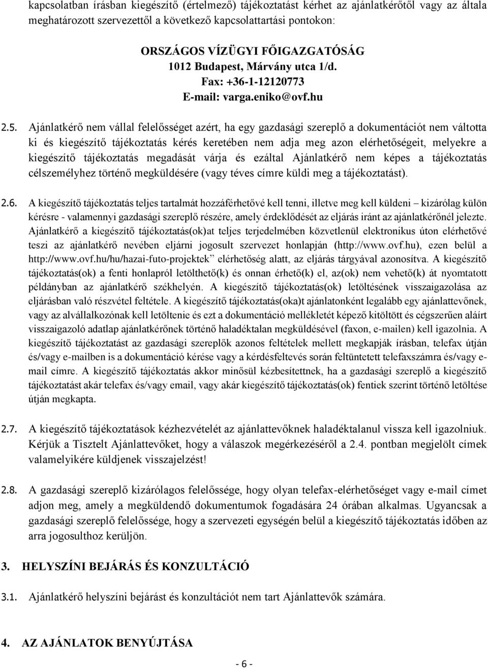 Ajánlatkérő nem vállal felelősséget azért, ha egy gazdasági szereplő a dokumentációt nem váltotta ki és kiegészítő tájékoztatás kérés keretében nem adja meg azon elérhetőségeit, melyekre a kiegészítő