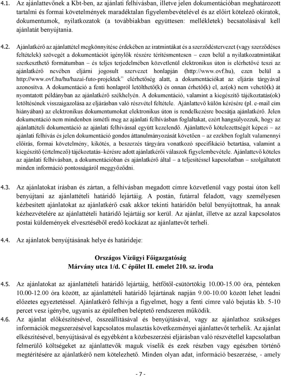 Ajánlatkérő az ajánlattétel megkönnyítése érdekében az iratmintákat és a szerződéstervezet (vagy szerződéses feltételek) szövegét a dokumentációt igénylők részére térítésmentesen ezen belül a