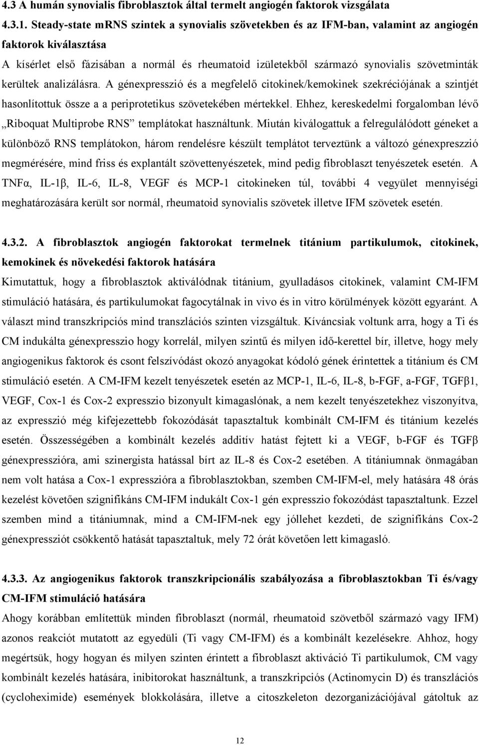 szövetminták kerültek analizálásra. A génexpresszió és a megfelelő citokinek/kemokinek szekréciójának a szintjét hasonlítottuk össze a a periprotetikus szövetekében mértekkel.