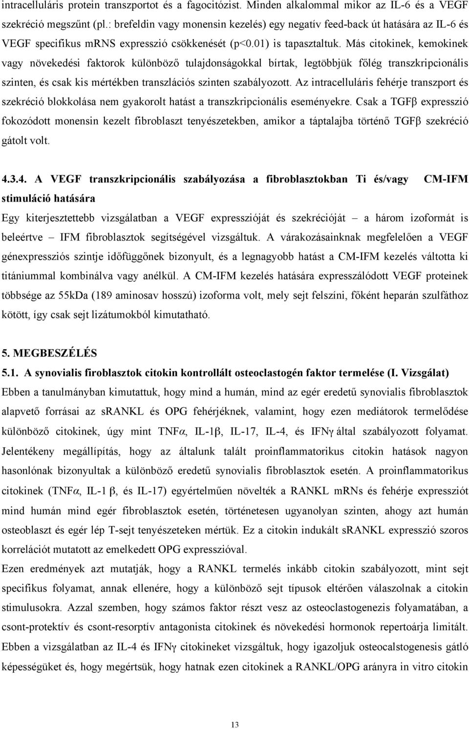 Más citokinek, kemokinek vagy növekedési faktorok különböző tulajdonságokkal bírtak, legtöbbjük főlég transzkripcionális szinten, és csak kis mértékben transzlációs szinten szabályozott.