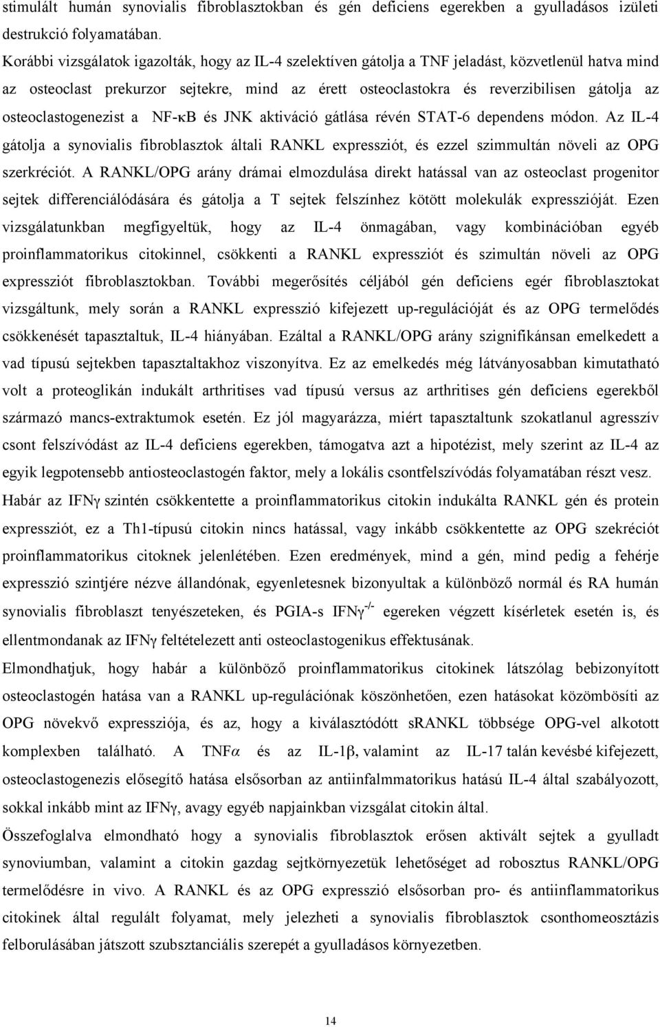 osteoclastogenezist a NF-κB és JNK aktiváció gátlása révén STAT-6 dependens módon. Az IL-4 gátolja a synovialis fibroblasztok általi RANKL expressziót, és ezzel szimmultán növeli az OPG szerkréciót.