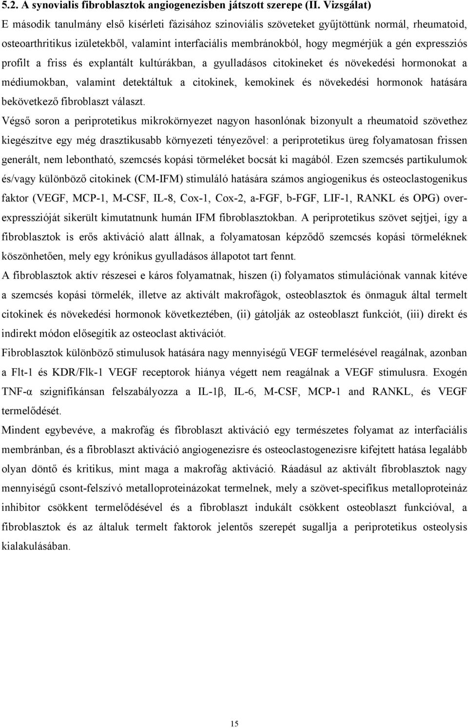 expressziós profilt a friss és explantált kultúrákban, a gyulladásos citokineket és növekedési hormonokat a médiumokban, valamint detektáltuk a citokinek, kemokinek és növekedési hormonok hatására