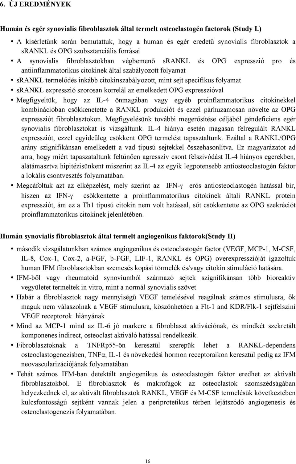 és antiinflammatorikus citokinek által szabályozott folyamat srankl termelődés inkább citokinszabályozott, mint sejt specifikus folyamat srankl expresszió szorosan korrelál az emelkedett OPG