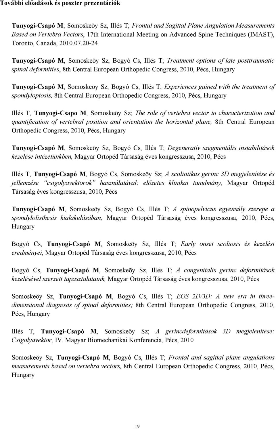 20-24 Tunyogi-Csapó M, Somoskeöy Sz, Bogyó Cs, Illés T; Treatment options of late posttraumatic spinal deformities, 8th Central European Orthopedic Congress, 2010, Pécs, Hungary Tunyogi-Csapó M,