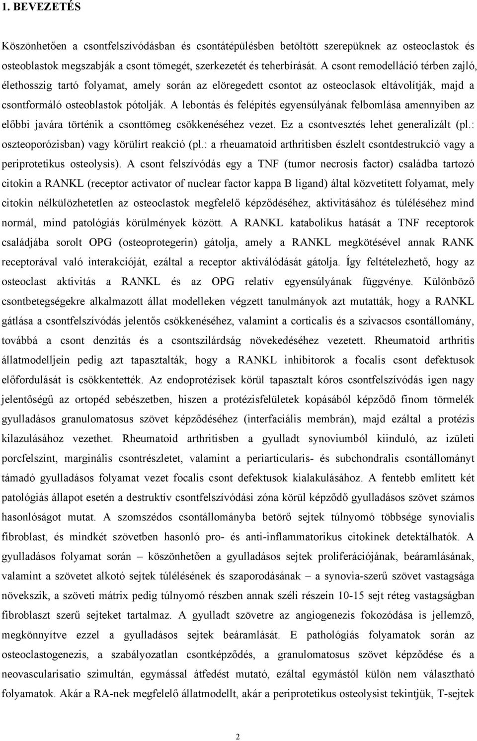 A lebontás és felépítés egyensúlyának felbomlása amennyiben az előbbi javára történik a csonttömeg csökkenéséhez vezet. Ez a csontvesztés lehet generalizált (pl.