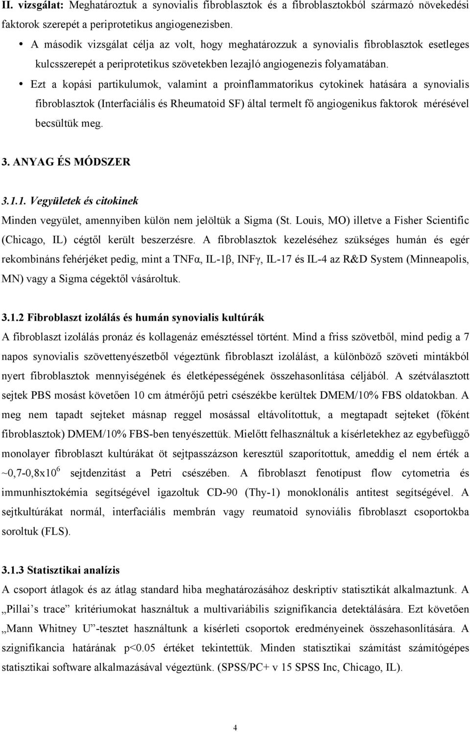 Ezt a kopási partikulumok, valamint a proinflammatorikus cytokinek hatására a synovialis fibroblasztok (Interfaciális és Rheumatoid SF) által termelt fő angiogenikus faktorok mérésével becsültük meg.