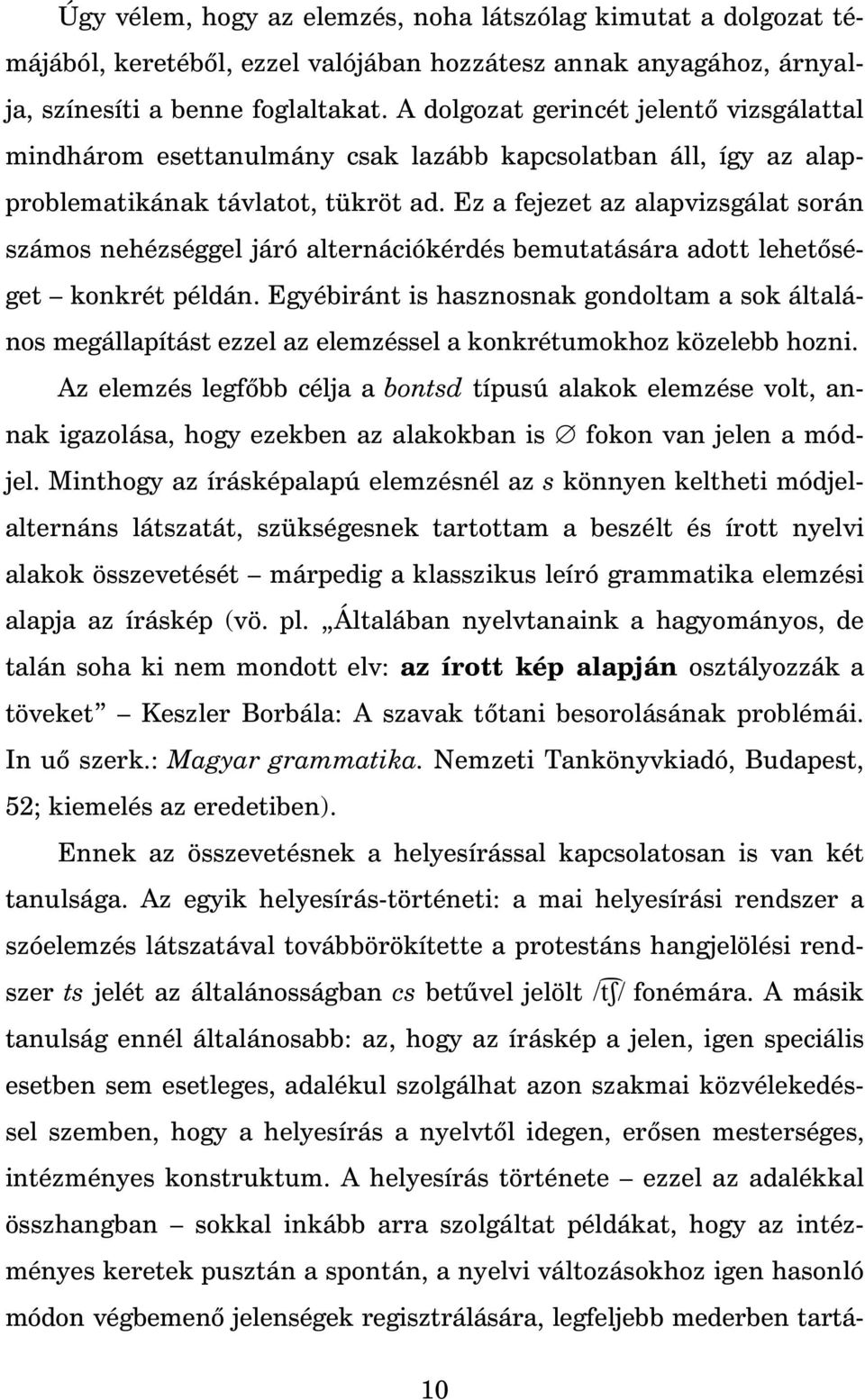 Ez a fejezet az alapvizsgálat során számos nehézséggel járó alternációkérdés bemutatására adott lehet séget konkrét példán.