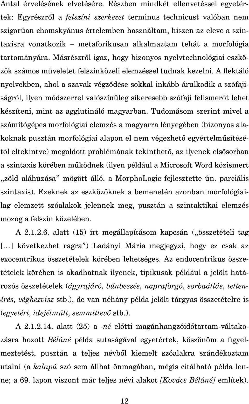 metaforikusan alkalmaztam tehát a morfológia tartományára. Másrészr l igaz, hogy bizonyos nyelvtechnológiai eszközök számos m veletet felszínközeli elemzéssel tudnak kezelni.