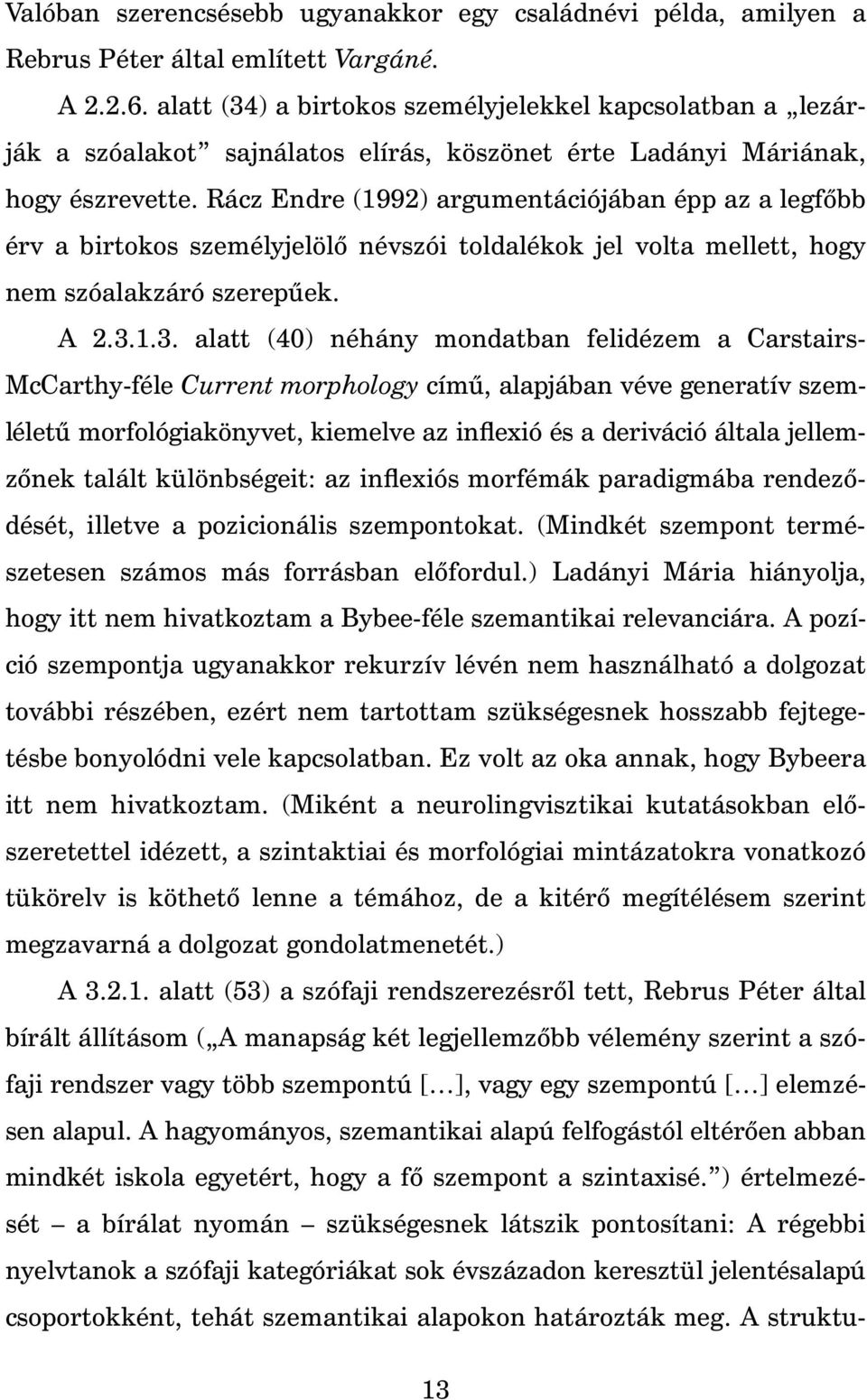 Rácz Endre (1992) argumentációjában épp az a legf bb érv a birtokos személyjelöl névszói toldalékok jel volta mellett, hogy nem szóalakzáró szerep ek. A 2.3.