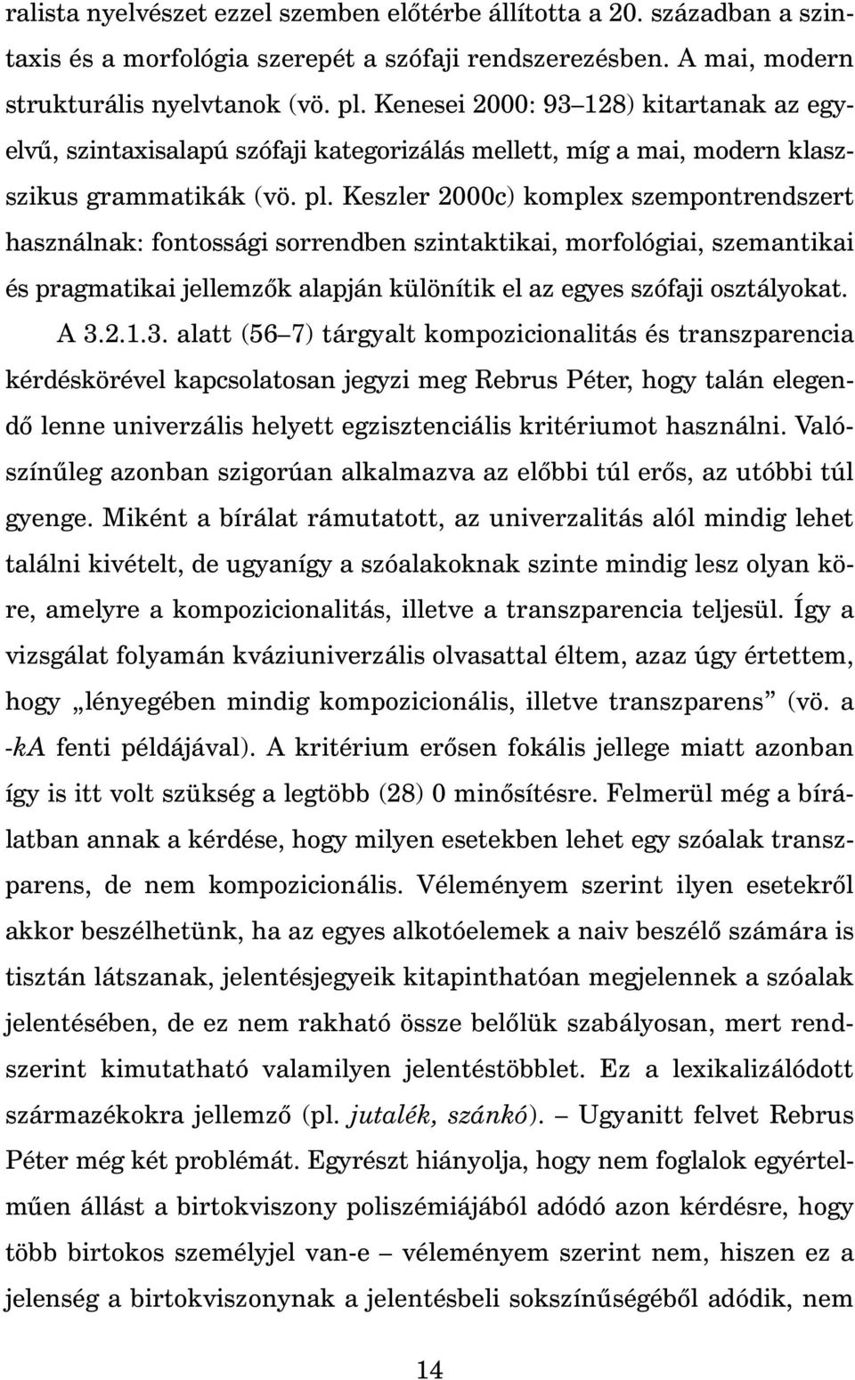 Keszler 2000c) komplex szempontrendszert használnak: fontossági sorrendben szintaktikai, morfológiai, szemantikai és pragmatikai jellemz k alapján különítik el az egyes szófaji osztályokat. A 3.