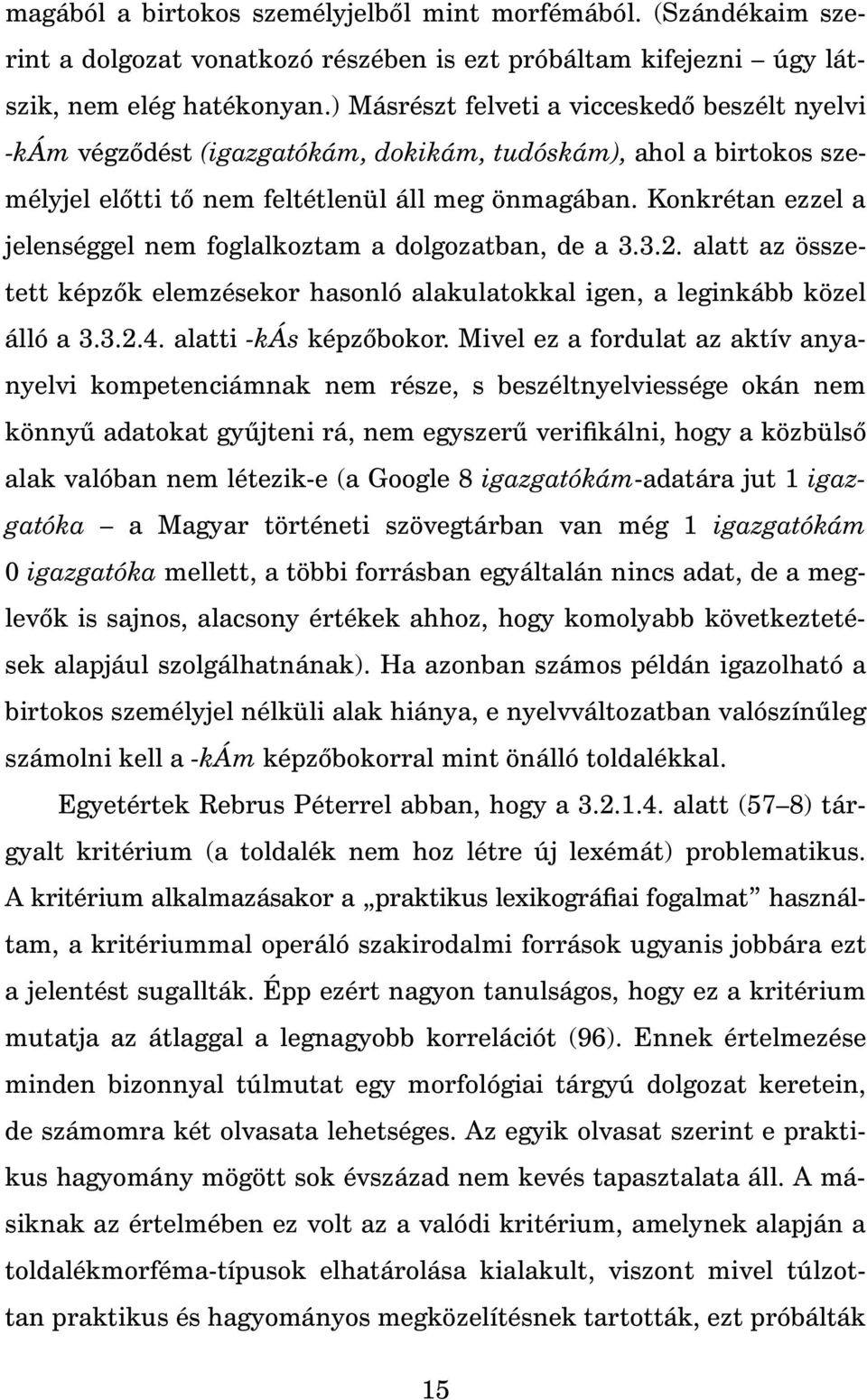 Konkrétan ezzel a jelenséggel nem foglalkoztam a dolgozatban, de a 3.3.2. alatt az összetett képz k elemzésekor hasonló alakulatokkal igen, a leginkább közel álló a 3.3.2.4. alatti -kás képz bokor.