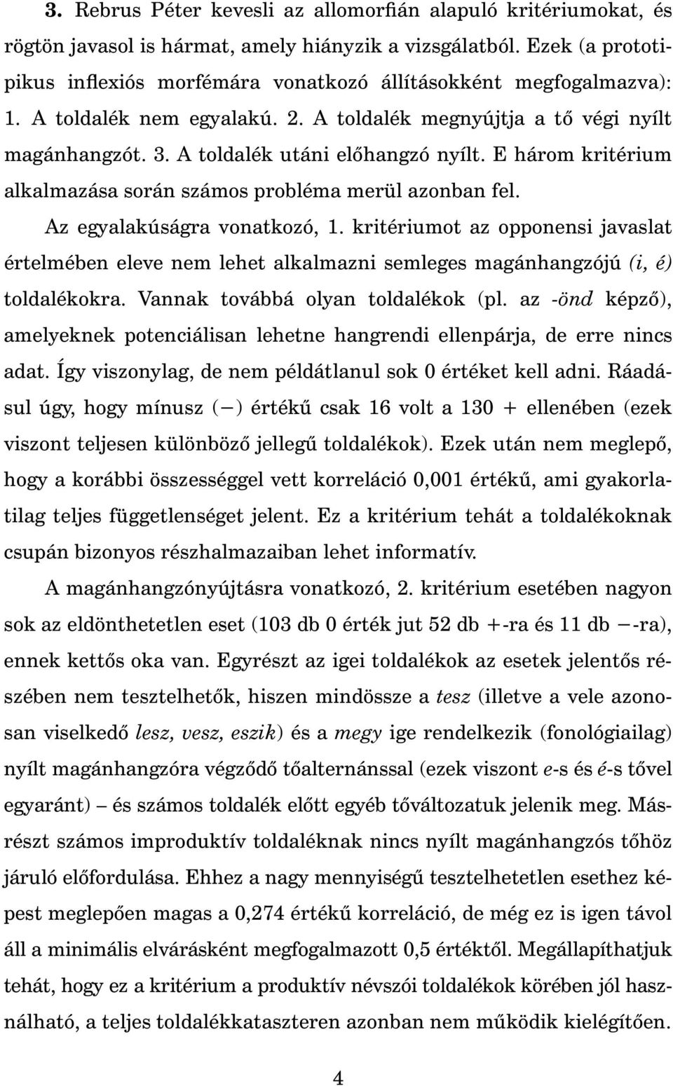 E három kritérium alkalmazása során számos probléma merül azonban fel. Az egyalakúságra vonatkozó, 1.