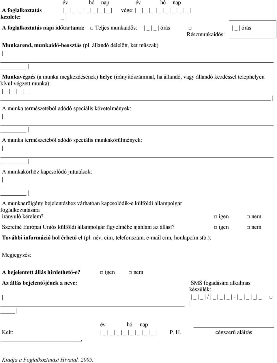 követelmények: A munka természetéből adódó speciális munkakörülmények: A munkakörhöz kapcsolódó juttatások: A munkaerőigény bejelentéshez várhatóan kapcsolódik-e külföldi állampolgár