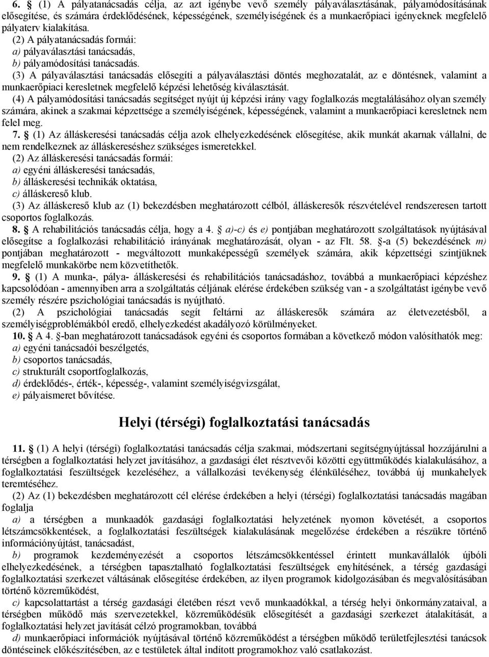 (3) A pályaválasztási tanácsadás elősegíti a pályaválasztási döntés meghozatalát, az e döntésnek, valamint a munkaerőpiaci keresletnek megfelelő képzési lehetőség kiválasztását.