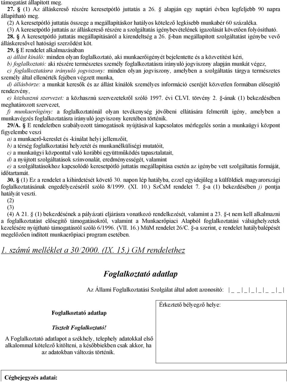 (3) A keresetpótló juttatás az álláskereső részére a szolgáltatás igénybevételének igazolását követően folyósítható. 28. A keresetpótló juttatás megállapításáról a kirendeltség a 26.