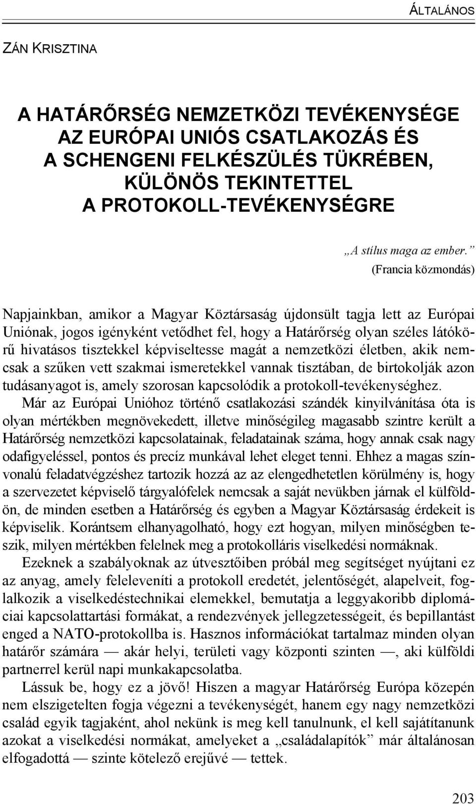 képviseltesse magát a nemzetközi életben, akik nemcsak a szűken vett szakmai ismeretekkel vannak tisztában, de birtokolják azon tudásanyagot is, amely szorosan kapcsolódik a protokoll-tevékenységhez.