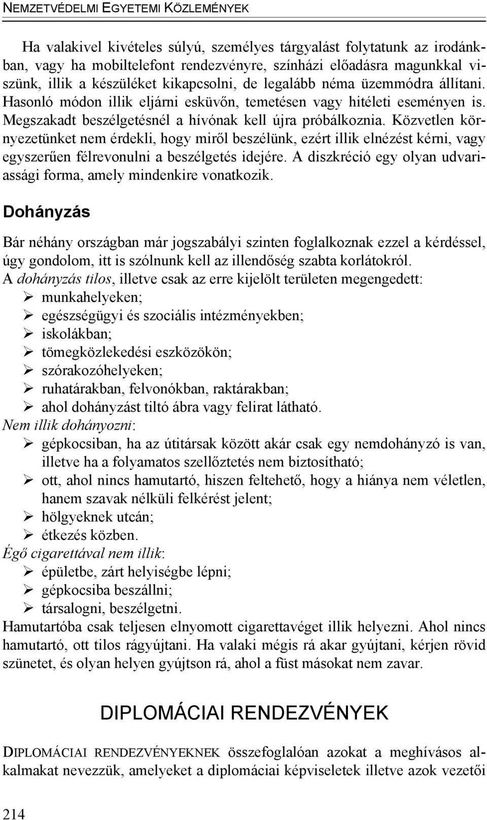 Közvetlen környezetünket nem érdekli, hogy miről beszélünk, ezért illik elnézést kérni, vagy egyszerűen félrevonulni a beszélgetés idejére.