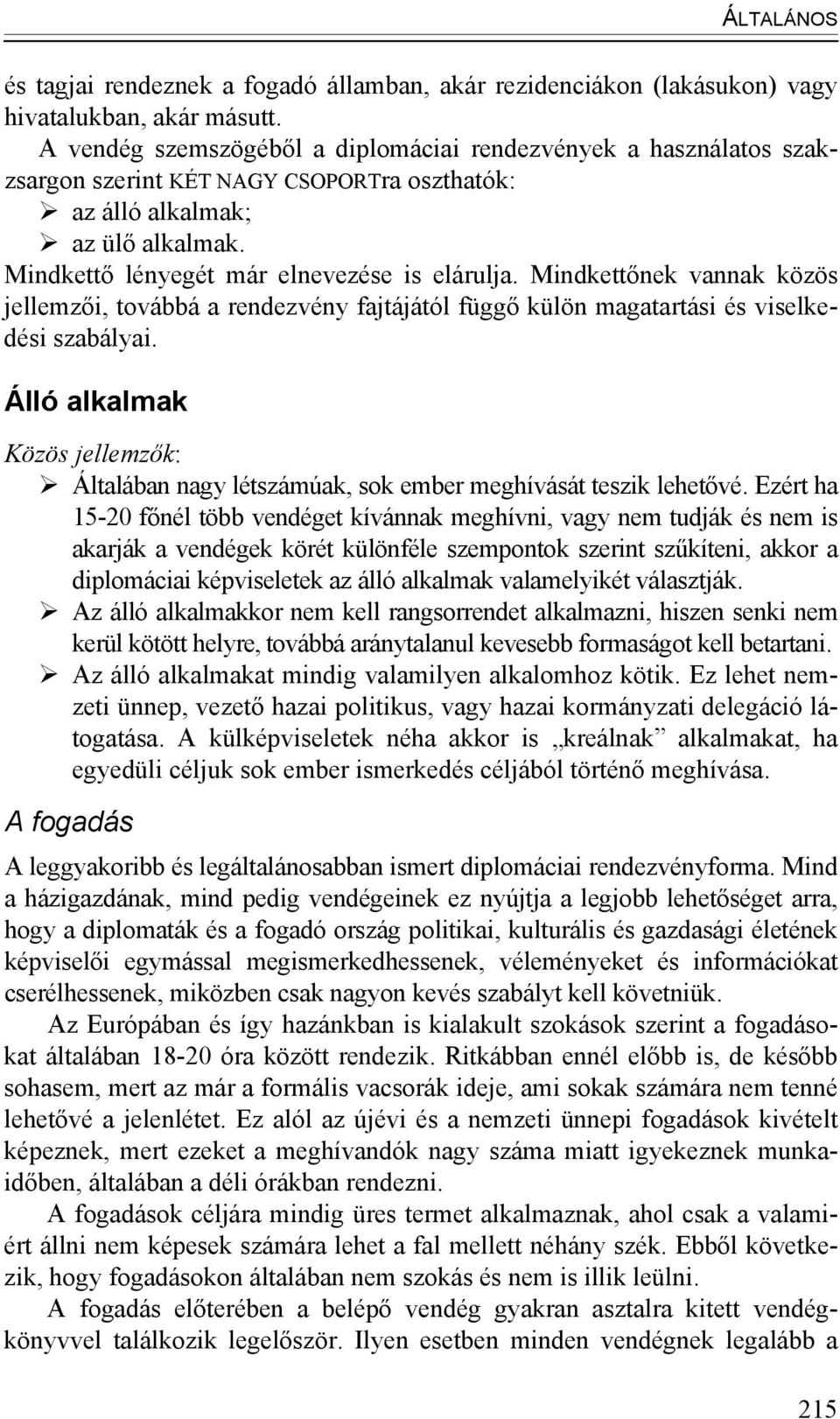 Mindkettőnek vannak közös jellemzői, továbbá a rendezvény fajtájától függő külön magatartási és viselkedési szabályai.