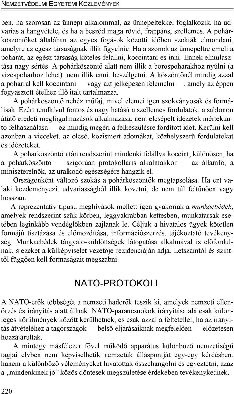 Ha a szónok az ünnepeltre emeli a poharát, az egész társaság köteles felállni, koccintani és inni. Ennek elmulasztása nagy sértés.