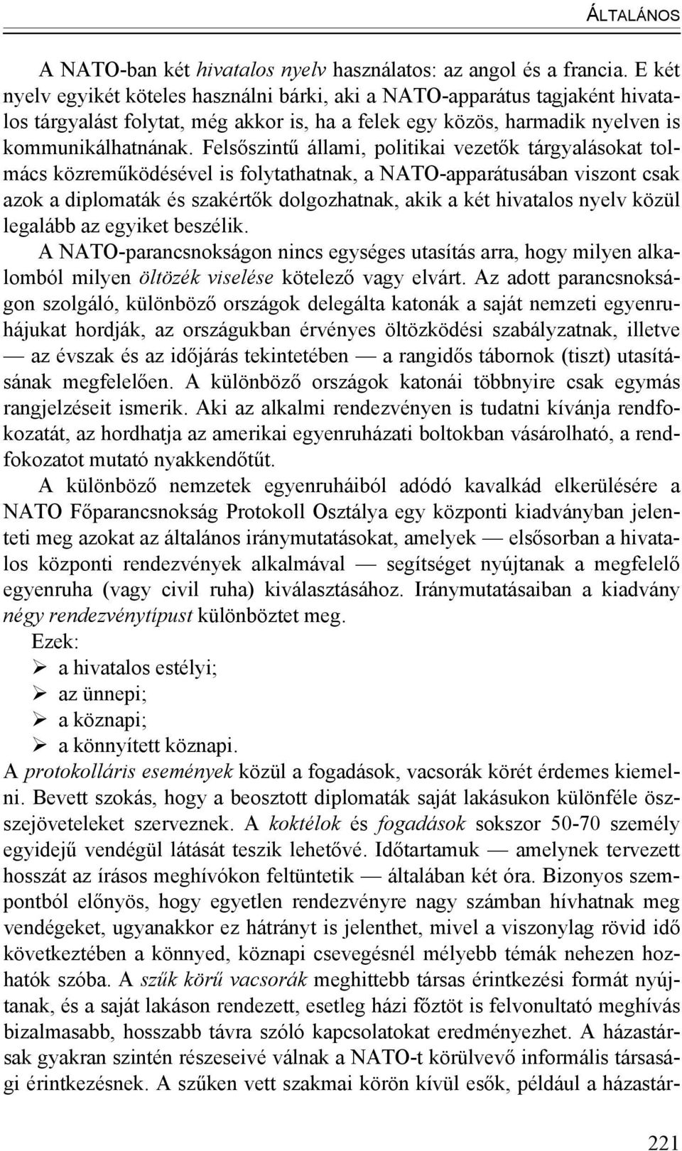 Felsőszintű állami, politikai vezetők tárgyalásokat tolmács közreműködésével is folytathatnak, a NATO-apparátusában viszont csak azok a diplomaták és szakértők dolgozhatnak, akik a két hivatalos