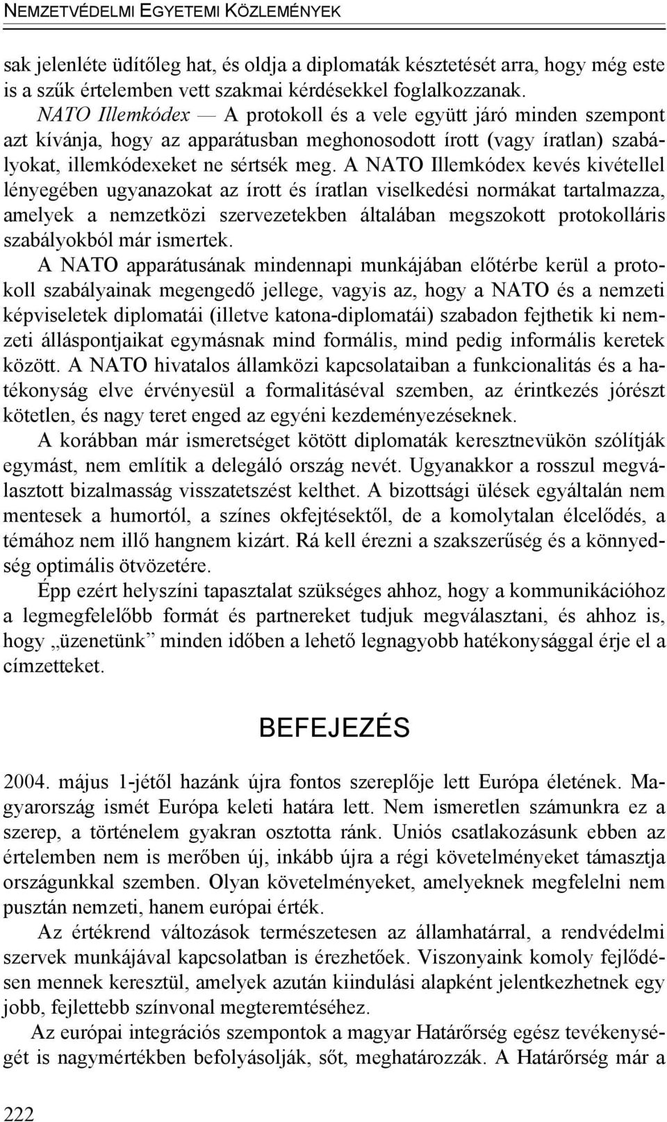 A NATO Illemkódex kevés kivétellel lényegében ugyanazokat az írott és íratlan viselkedési normákat tartalmazza, amelyek a nemzetközi szervezetekben általában megszokott protokolláris szabályokból már