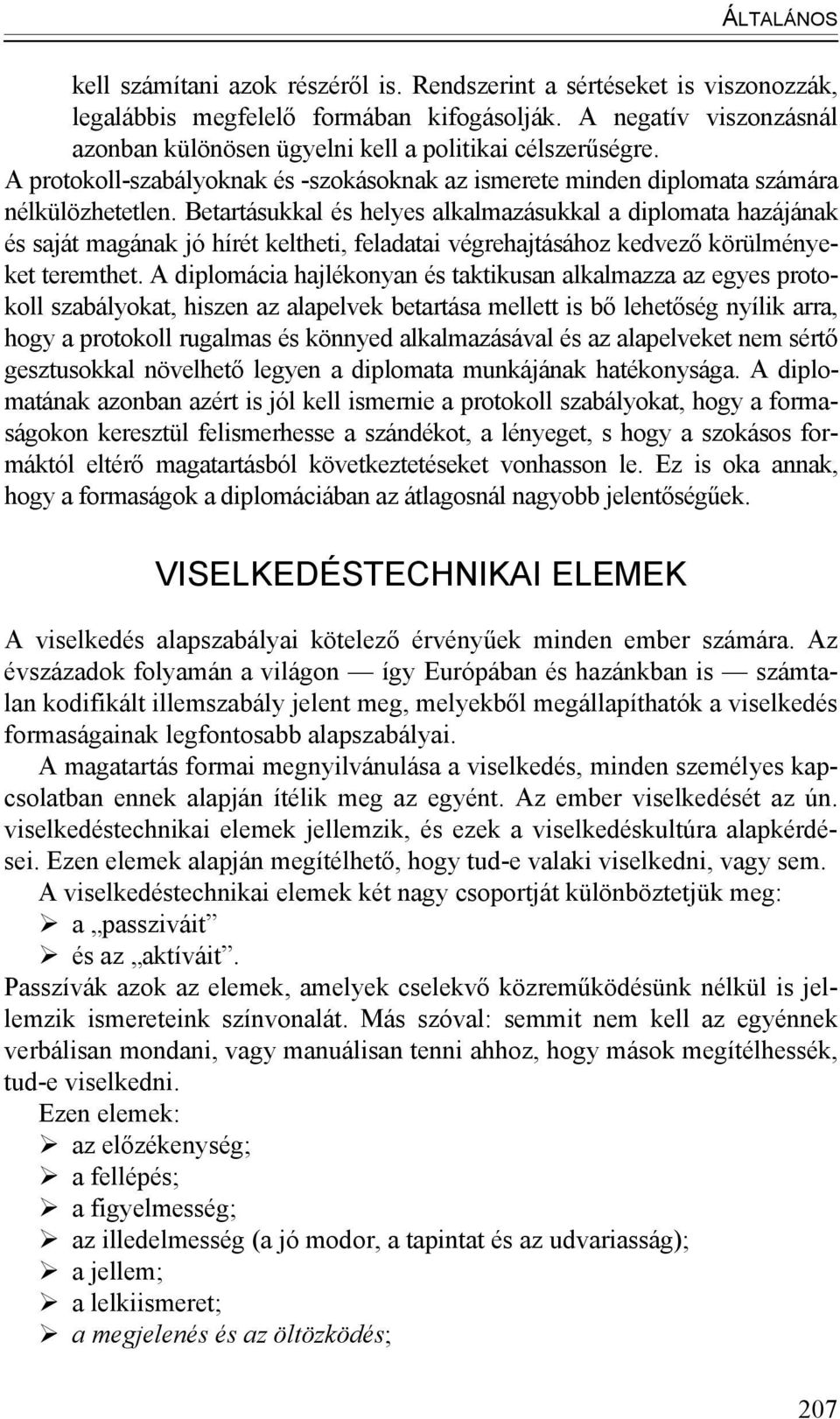 Betartásukkal és helyes alkalmazásukkal a diplomata hazájának és saját magának jó hírét keltheti, feladatai végrehajtásához kedvező körülményeket teremthet.