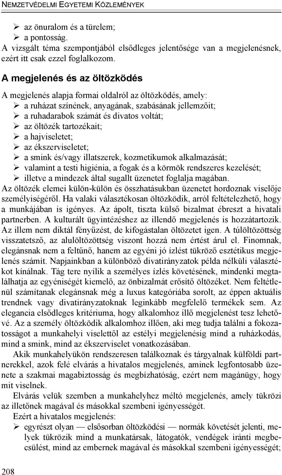 tartozékait; a hajviseletet; az ékszerviseletet; a smink és/vagy illatszerek, kozmetikumok alkalmazását; valamint a testi higiénia, a fogak és a körmök rendszeres kezelését; illetve a mindezek által