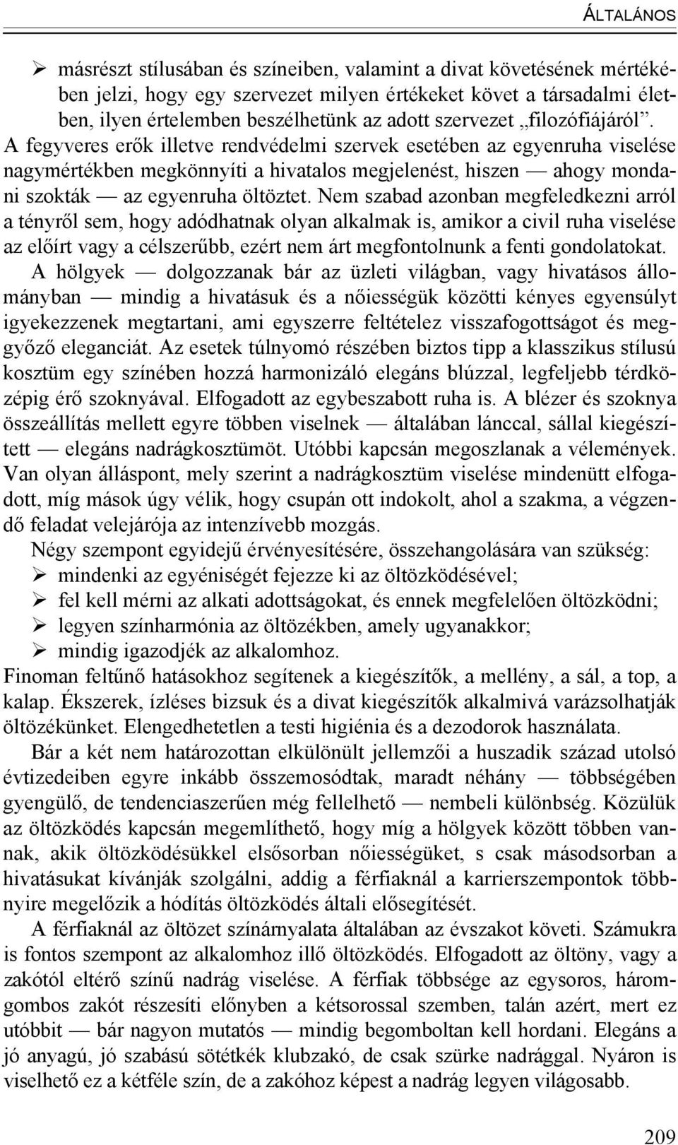 A fegyveres erők illetve rendvédelmi szervek esetében az egyenruha viselése nagymértékben megkönnyíti a hivatalos megjelenést, hiszen ahogy mondani szokták az egyenruha öltöztet.