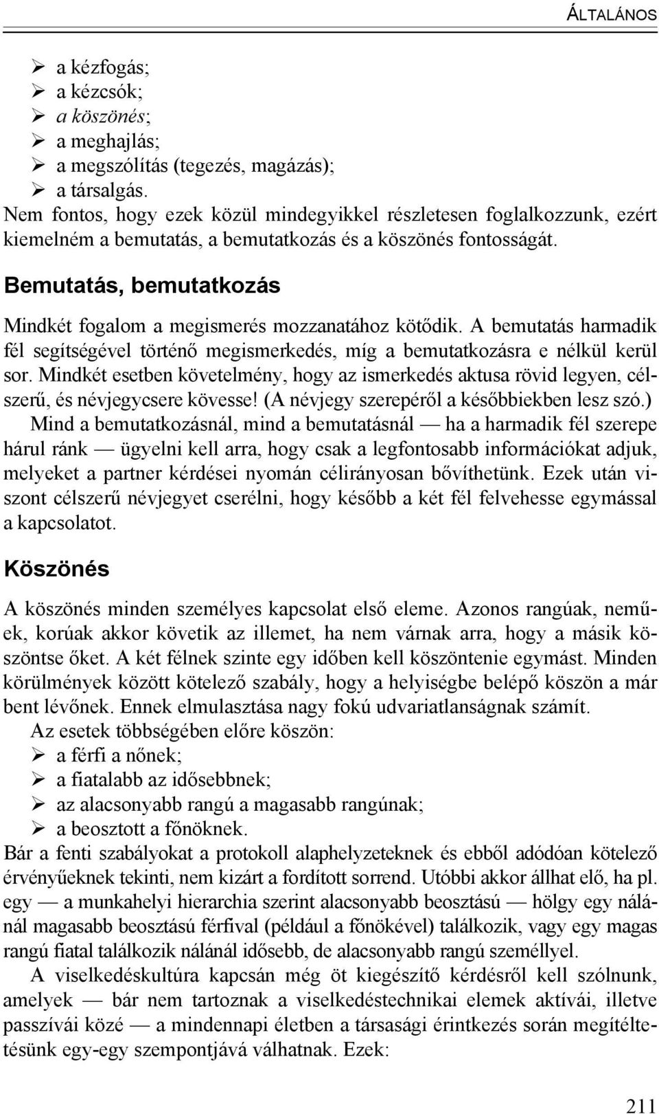 Bemutatás, bemutatkozás Mindkét fogalom a megismerés mozzanatához kötődik. A bemutatás harmadik fél segítségével történő megismerkedés, míg a bemutatkozásra e nélkül kerül sor.