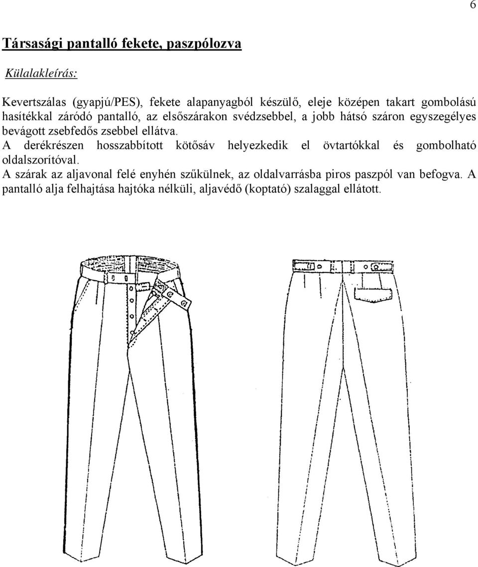 ellátva. A derékrészen hosszabbított kötősáv helyezkedik el övtartókkal és gombolható oldalszorítóval.