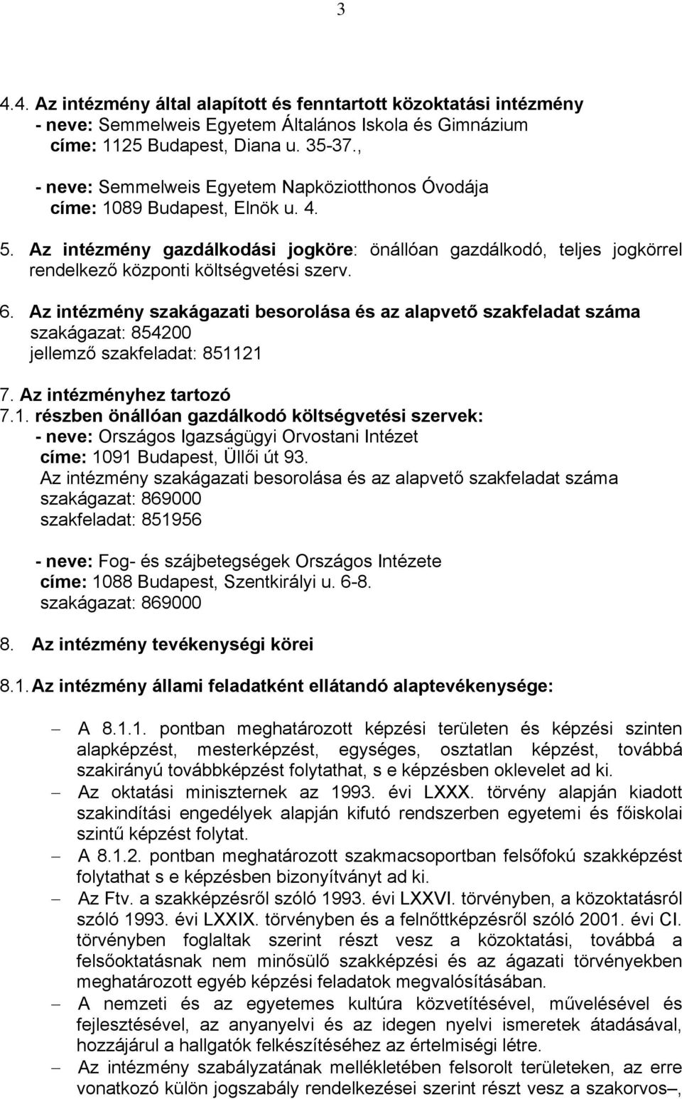 Az intézmény gazdálkodási jogköre: önállóan gazdálkodó, teljes jogkörrel rendelkező központi költségvetési szerv. 6.