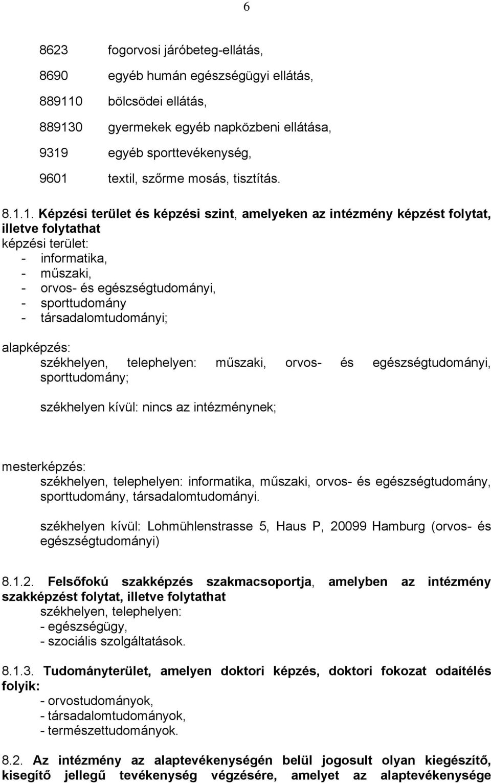 1. Képzési terület és képzési szint, amelyeken az intézmény képzést folytat, illetve folytathat képzési terület: - informatika, - műszaki, - orvos- és egészségtudományi, - sporttudomány -