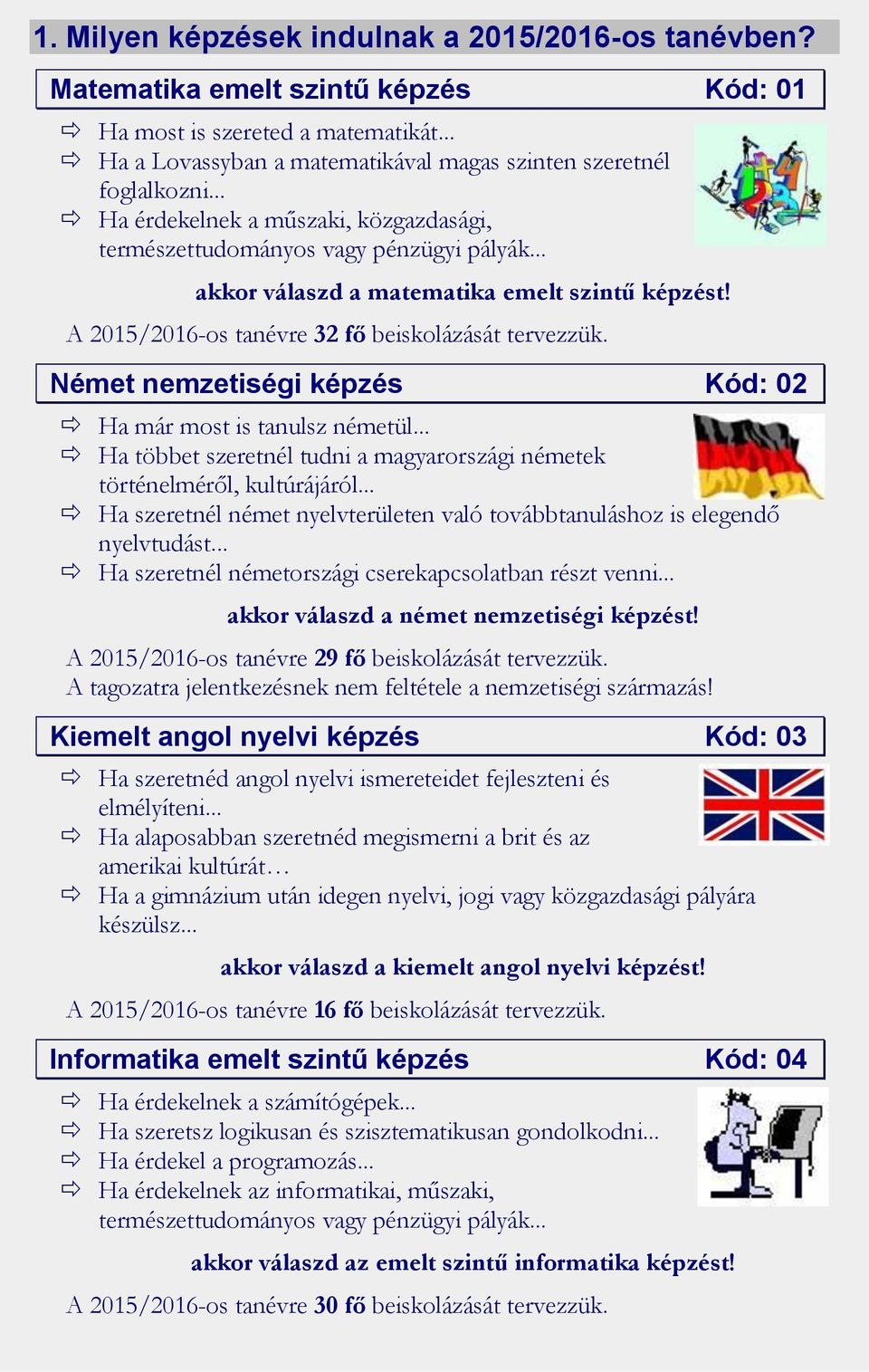 Német nemzetiségi képzés Kód: 02 Ha már most is tanulsz németül... Ha többet szeretnél tudni a magyarországi németek történelméről, kultúrájáról.