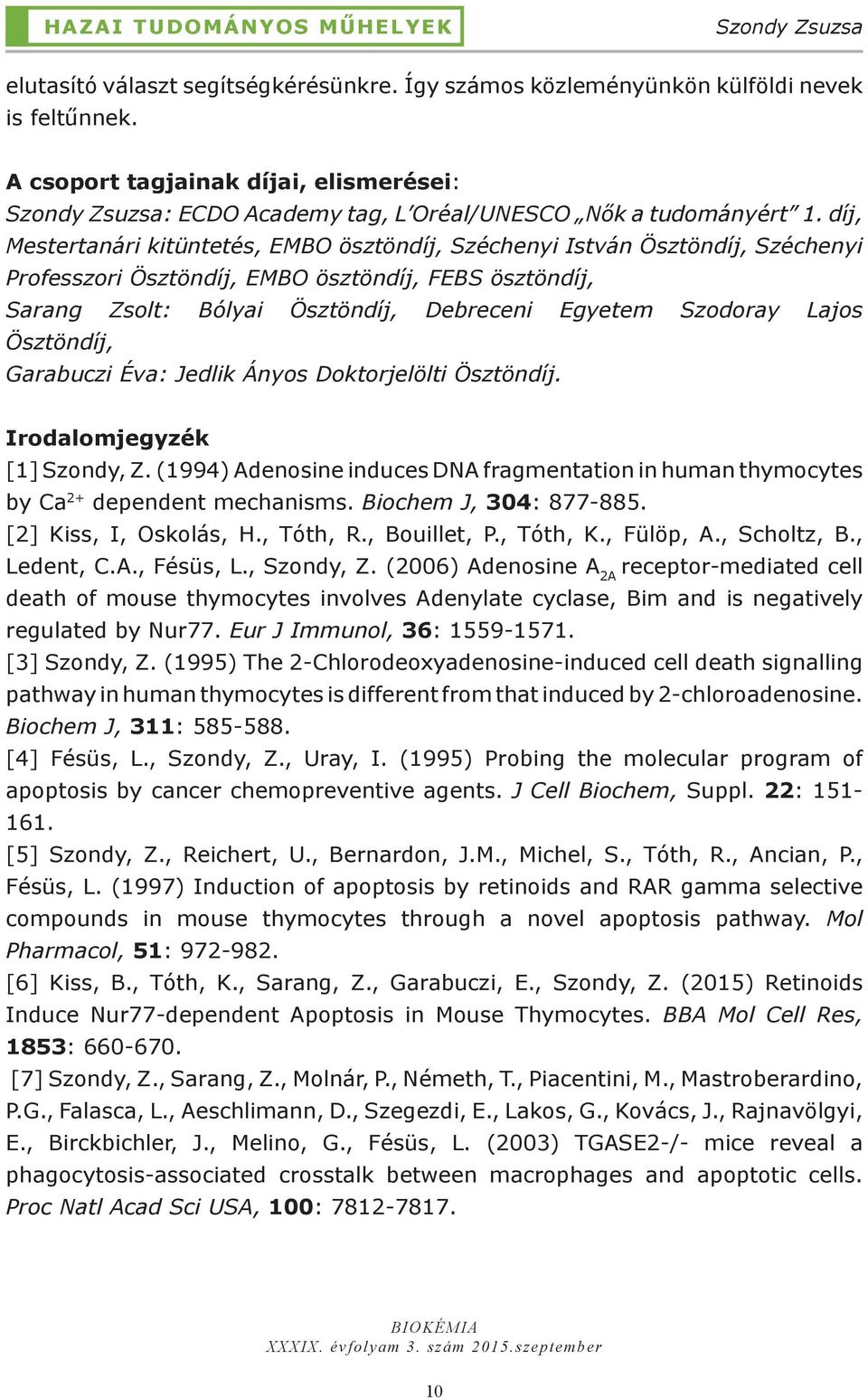 díj, Mestertanári kitüntetés, EMBO ösztöndíj, Széchenyi István Ösztöndíj, Széchenyi Professzori Ösztöndíj, EMBO ösztöndíj, FEBS ösztöndíj, Sarang Zsolt: Bólyai Ösztöndíj, Debreceni Egyetem Szodoray