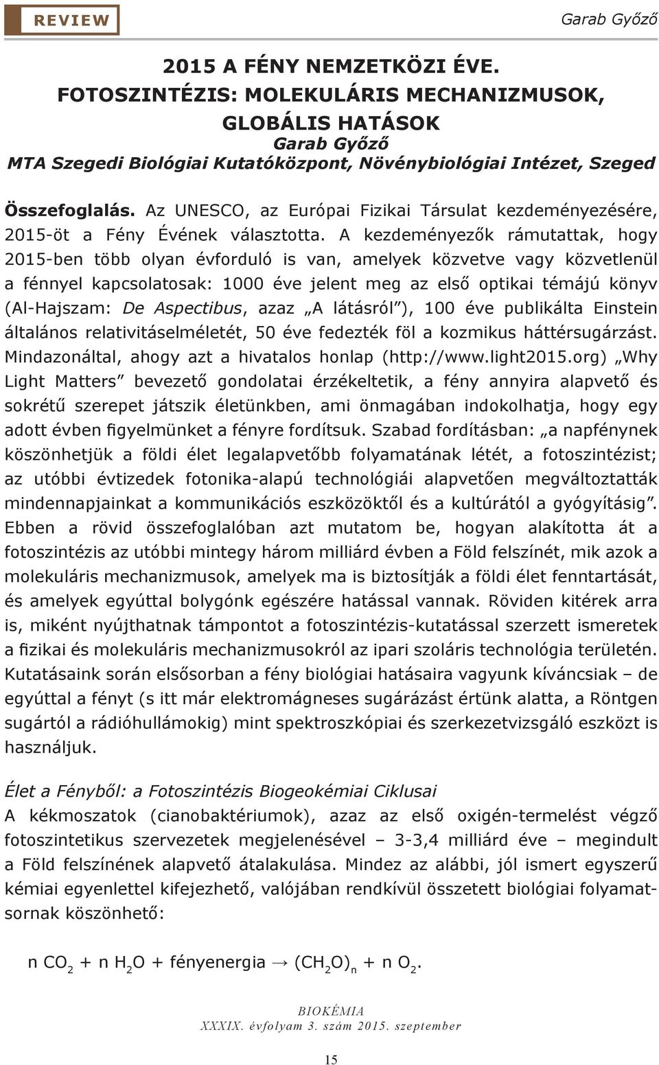 Az UNESCO, az Európai Fizikai Társulat kezdeményezésére, 2015-öt a Fény Évének választotta.