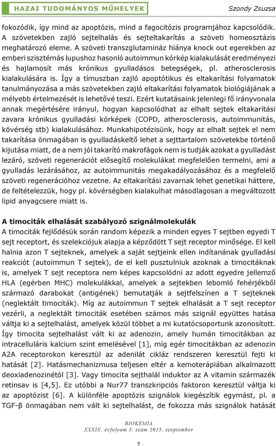 A szöveti transzglutamináz hiánya knock out egerekben az emberi szisztémás lupushoz hasonló autoimmun kórkép kialakulását eredményezi és hajlamosít más krónikus gyulladásos betegségek, pl.