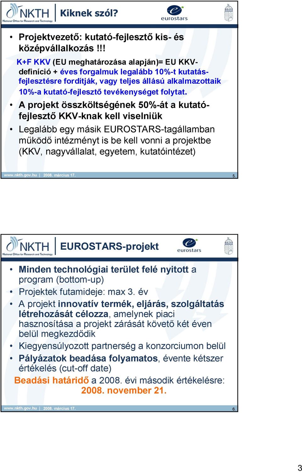 A projekt összköltségének 50%-át a kutatófejlesztő KKV-knak kell viselniük Legalább egy másik EUROSTARS-tagállamban működő intézményt is be kell vonni a projektbe (KKV, nagyvállalat, egyetem,