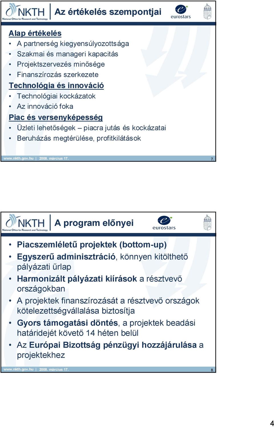 A program előnyei Piacszemléletű projektek (bottom-up) Egyszerű adminisztráció, könnyen kitölthető pályázati űrlap Harmonizált pályázati kiírások a résztvevő országokban A projektek