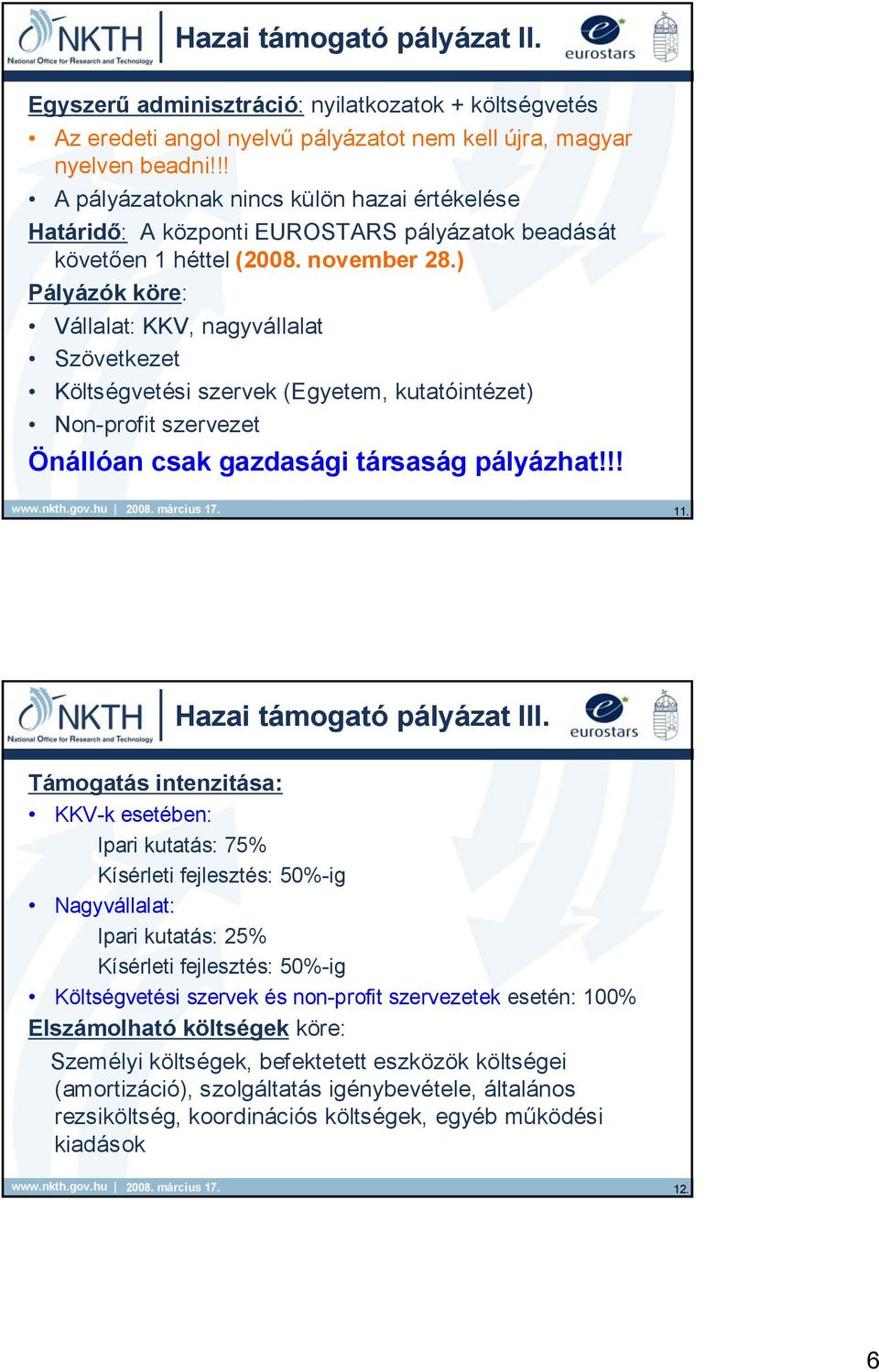 ) Pályázók köre: Vállalat: KKV, nagyvállalat Szövetkezet Költségvetési szervek (Egyetem, kutatóintézet) Non-profit szervezet Önállóan csak gazdasági társaság pályázhat!!! 11.