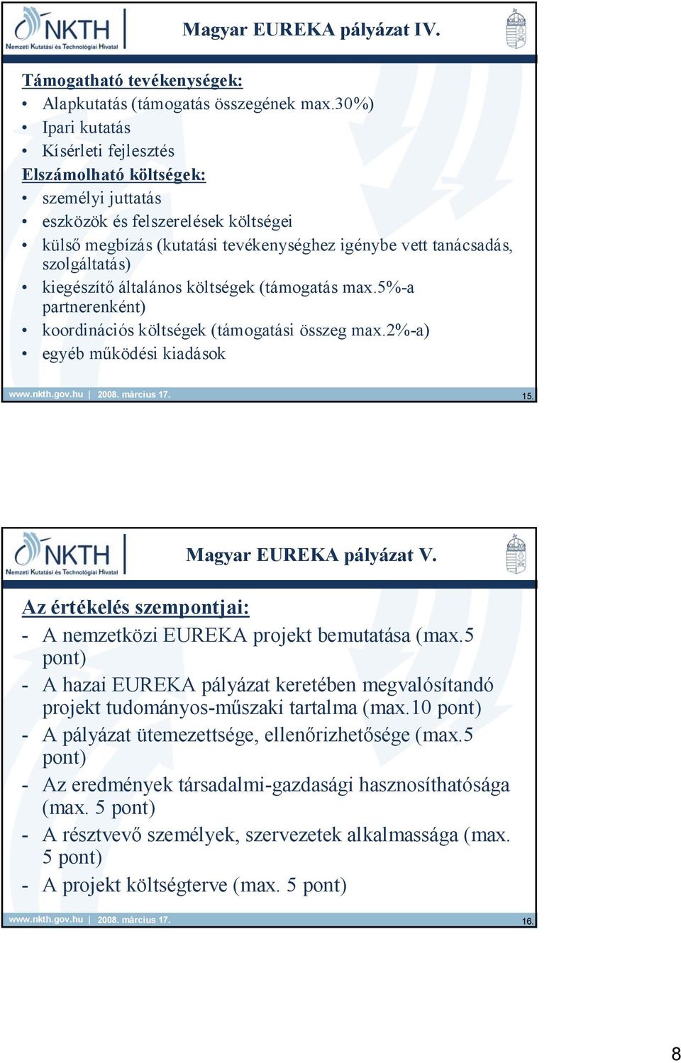 kiegészítő általános költségek (támogatás max.5%-a partnerenként) koordinációs költségek (támogatási összeg max.2%-a) egyéb működési kiadások 15. Magyar EUREKA pályázat V.