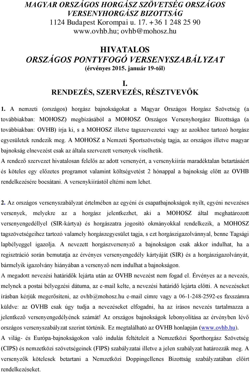 A nemzeti (országos) horgász bajnokságokat a Magyar Országos Horgász Szövetség (a továbbiakban: MOHOSZ) megbízásából a MOHOSZ Országos Versenyhorgász Bizottsága (a továbbiakban: OVHB) írja ki, s a