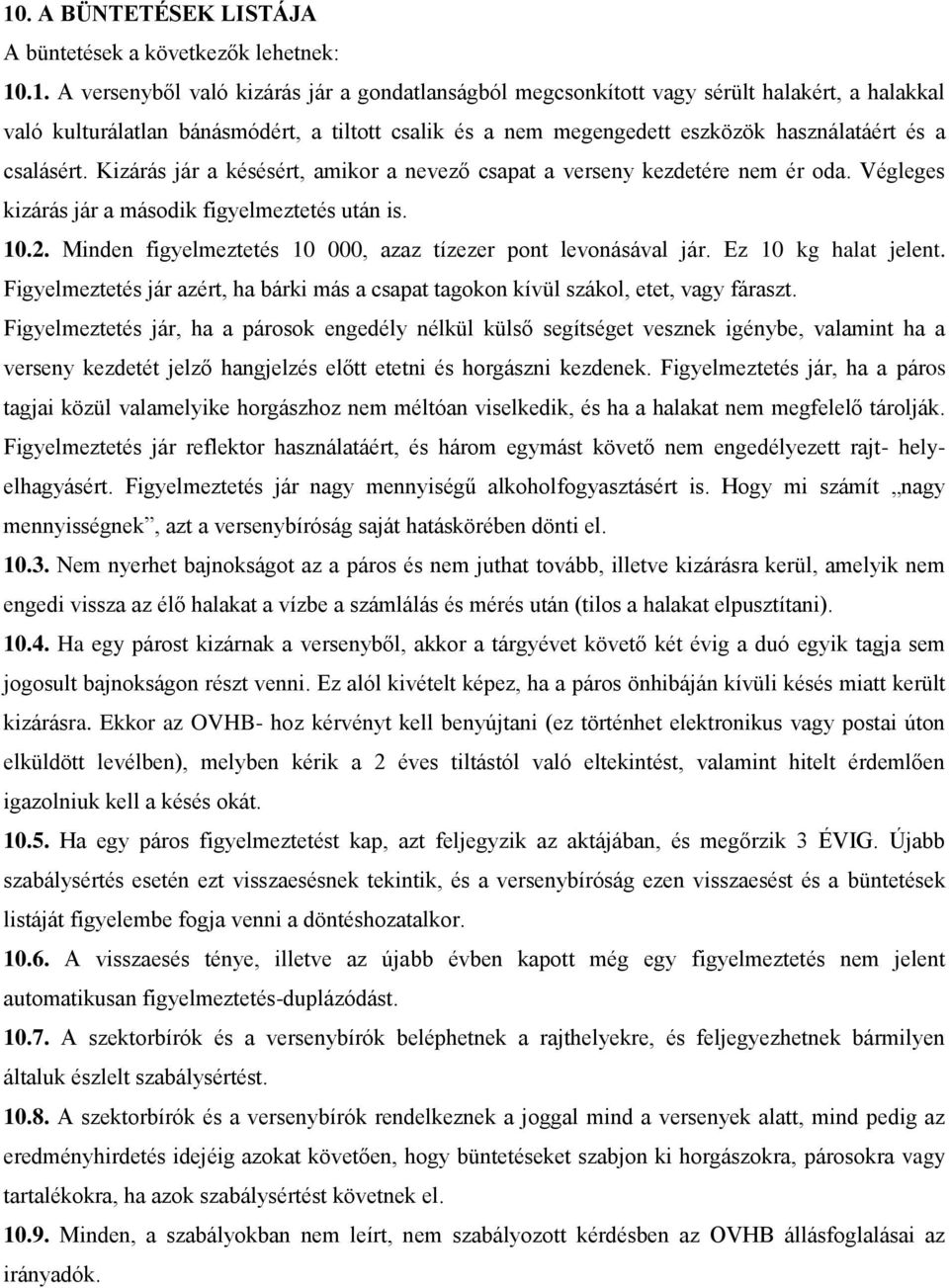 Végleges kizárás jár a második figyelmeztetés után is. 10.2. Minden figyelmeztetés 10 000, azaz tízezer pont levonásával jár. Ez 10 kg halat jelent.