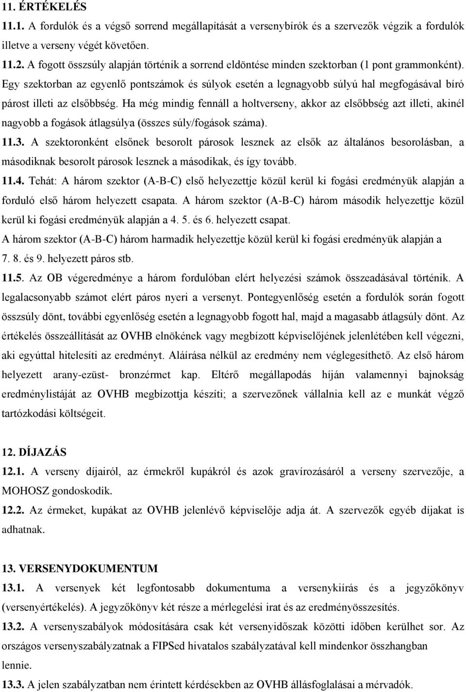 Egy szektorban az egyenlő pontszámok és súlyok esetén a legnagyobb súlyú hal megfogásával bíró párost illeti az elsőbbség.